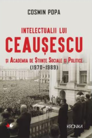 INTELECTUALII LUI CEAUSESCU SI ACADEMIA DE STIINTE SOCIALE SI POLITICE (1970-1989) (LIVRARE 15 ZILE)