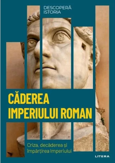 Descopera istoria. Caderea Imperiului Roman. Criza, decaderea si impartirea imperiului (LIVRARE 15 ZILE)
