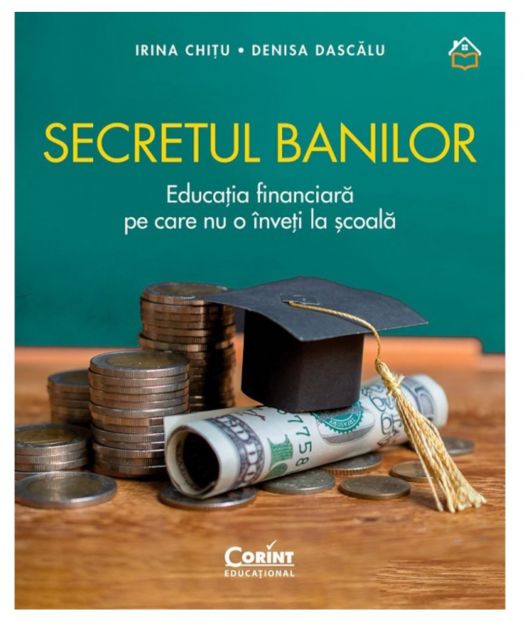 Secretul banilor. Educatia financiara pe care nu o inveti la scoala, Irina Chitu, Denisa Dascalu (LIVRARE 15 ZILE) 