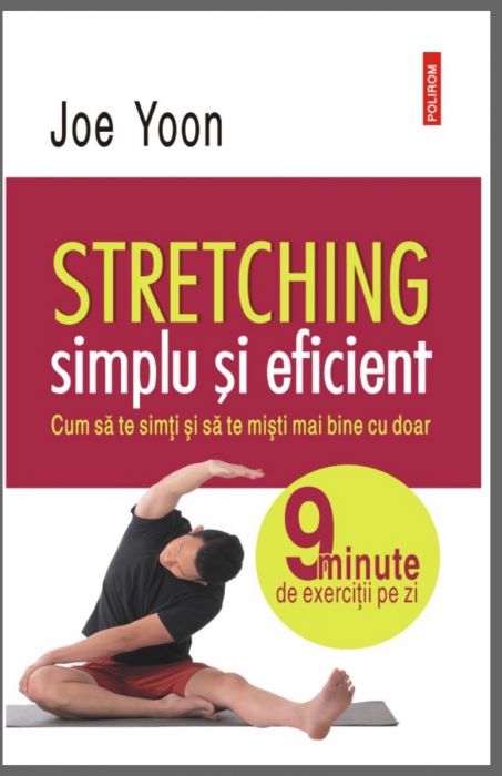 Stretching simplu si eficient.Cum sa te simti si sa te misti mai bine cu doar 9 minute de exercitii pe zi, Joe Yoon (LIVRARE 15 ZILE) 