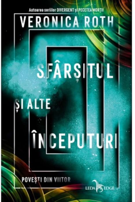 Sfarsitul Si Alte Inceputuri. Povesti Din Viitor, Veronica Roth (LIVRARE 15 ZILE) 