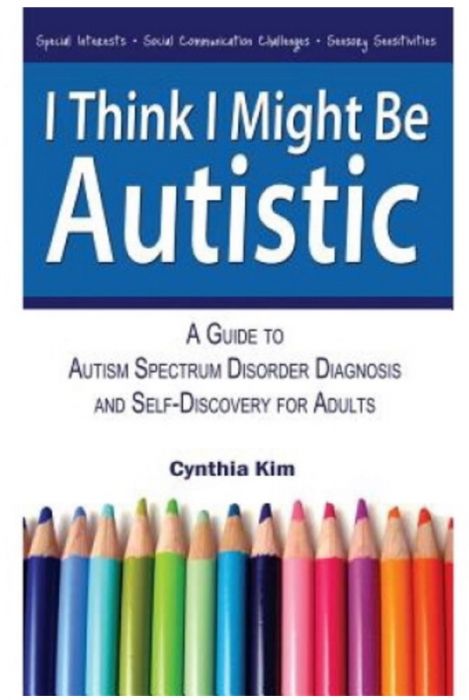 I Think I Might Be Autistic: A Guide To Autism Spectrum Disorder Diagnosis And Self-discovery For Adults - Cynthia Kim (LIVRARE 15 ZILE) 