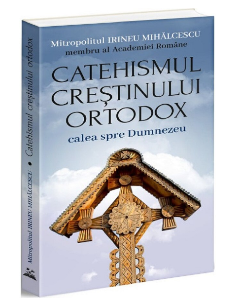 Catehismul Crestinului Ortodox: Calea Spre Dumnezeu (LIVRARE 15 ZILE)